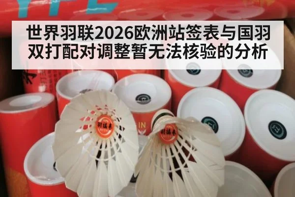 世界羽联2026欧洲站签表与国羽双打配对调整暂无法核验的分析