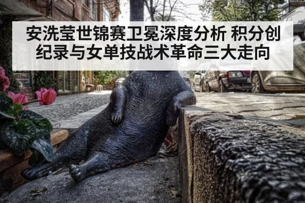 安洗莹世锦赛卫冕深度分析 积分创纪录与女单技战术革命三大走向