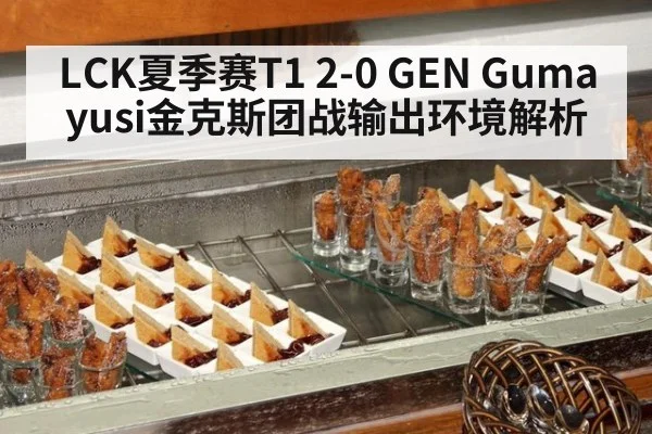 LCK夏季赛T1 2-0 GEN Gumayusi金克斯团战输出环境解析